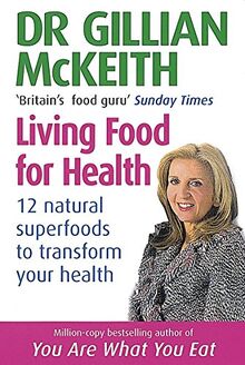 Gillian Mckeith's Living Food For Health: 12 natural superfoods to transform your health