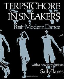 Terpsichore in Sneakers: The Psychoanalytical Meaning of History: Postmodern Dance (Wesleyan Paperback)