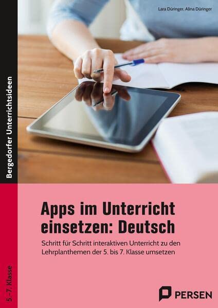 Apps im Unterricht einsetzen: Deutsch: Schritt für Schritt interaktiven Unterricht zu den Lehrplanthemen der 5. bis 7. Klasse umsetzen