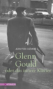 Glenn Gould oder das innere Klavier (Oktaven / Das kleine feine Imprint für Kunst im Leben und Lebenskunst)