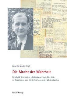 Die Macht der Wahrheit: Reinhold Schneiders "Gedenkwort zum 20. Juli" in Reaktionen von Hinterbliebenen des Widerstandes