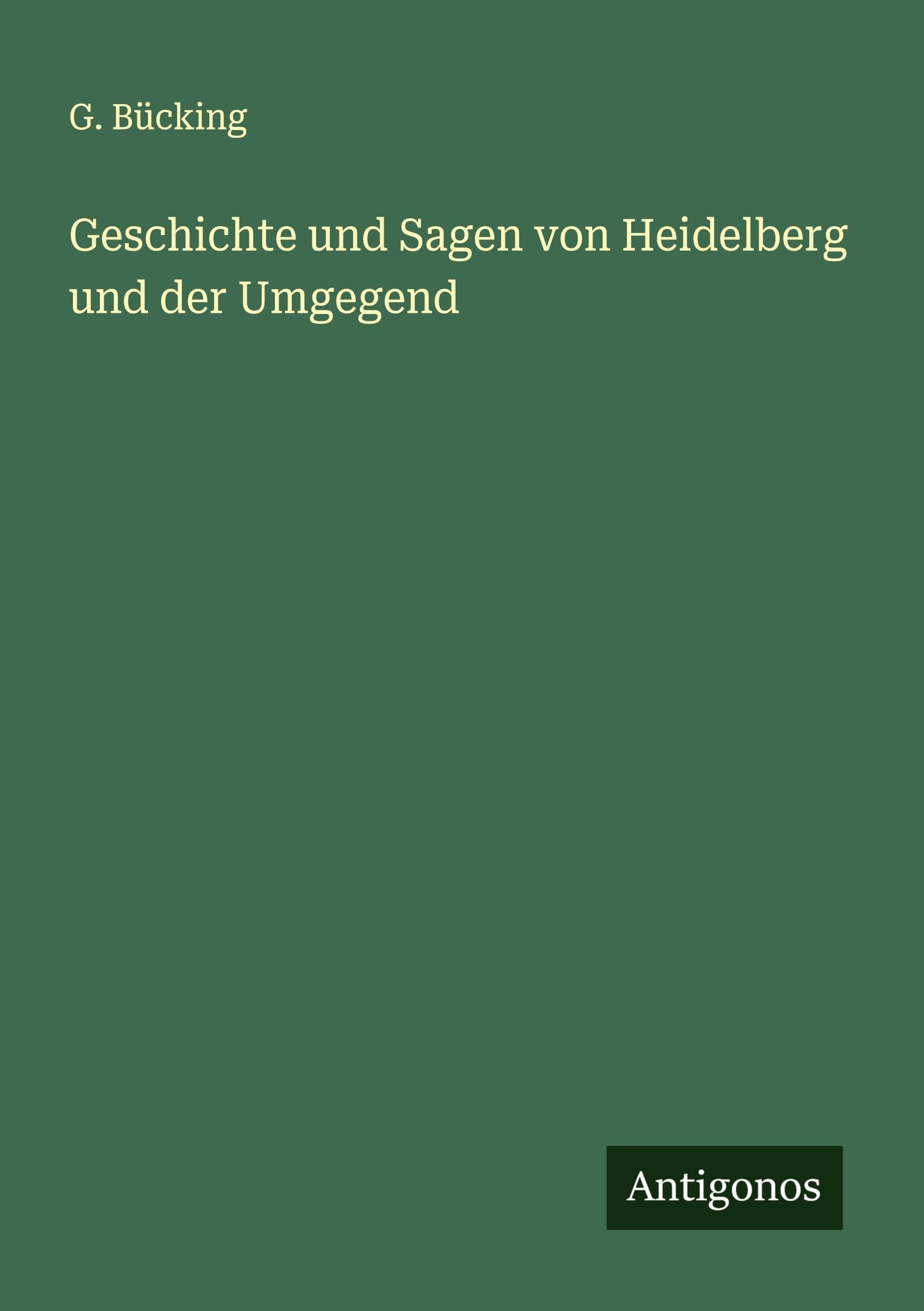 Geschichte und Sagen von Heidelberg und der Umgegend