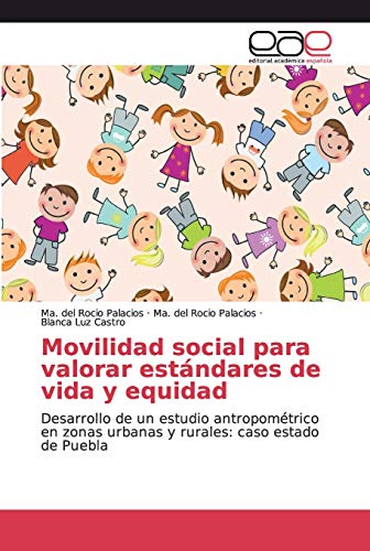 Movilidad social para valorar estándares de vida y equidad: Desarrollo de un estudio antropométrico en zonas urbanas y rurales: caso estado de Puebla