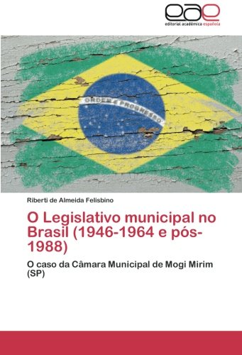 O Legislativo municipal no Brasil (1946-1964 e pós-1988): O caso da Câmara Municipal de Mogi Mirim (SP)
