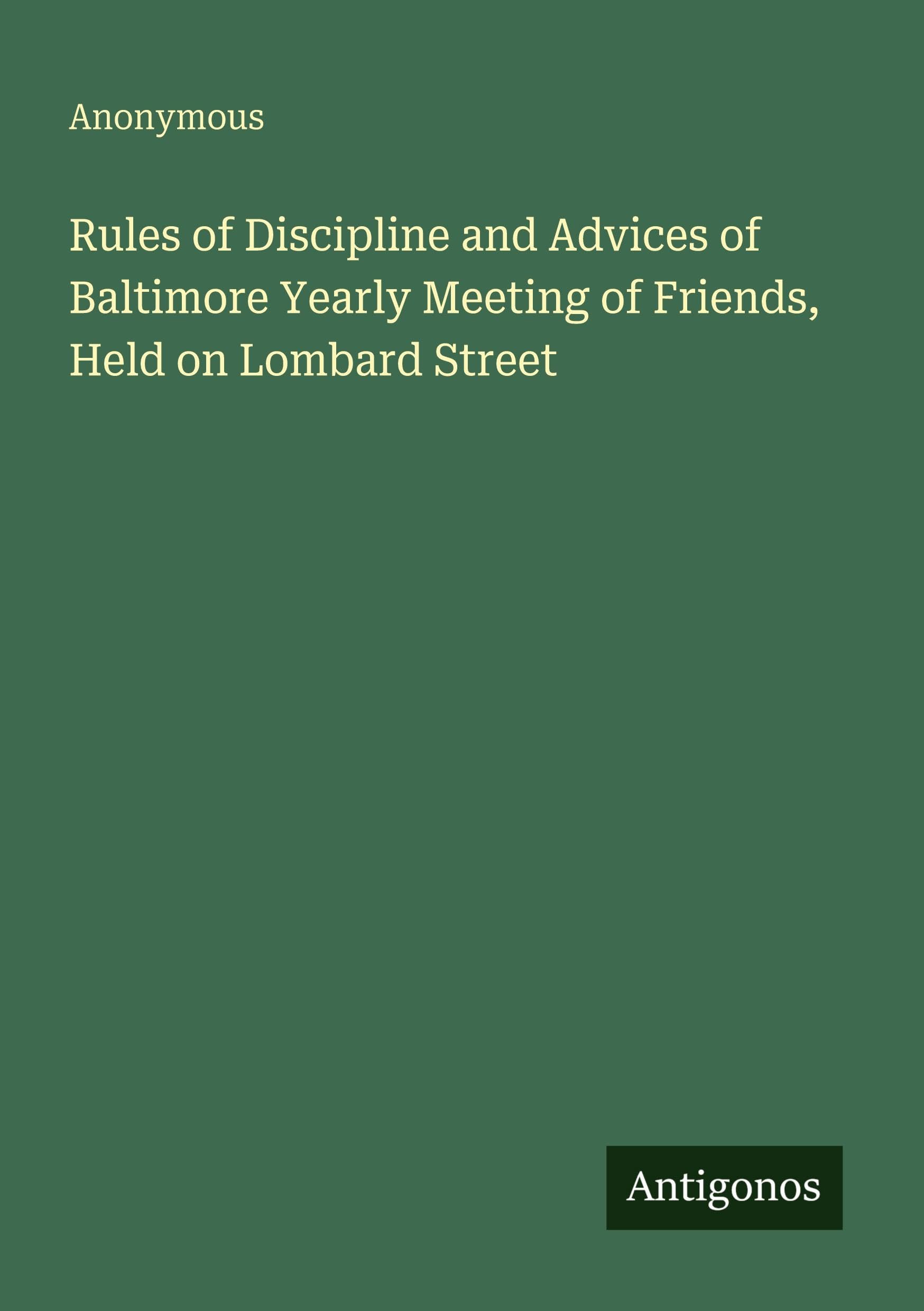 Rules of Discipline and Advices of Baltimore Yearly Meeting of Friends, Held on Lombard Street