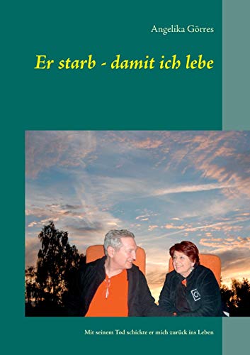 Er starb - damit ich lebe: Mit seinem Tod schickte er mich zurück ins Leben