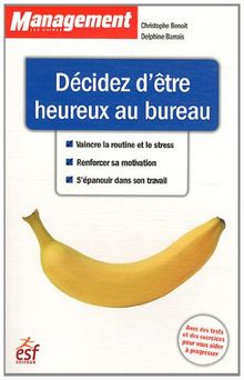 Décidez d'être heureux au bureau : vaincre la routine et le stress, renforcer sa motivation, s'épanouir dans son travail