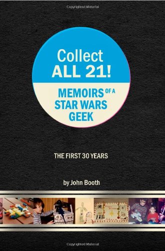 Collect All 21! Memoirs of a Star Wars Geek - The First 30 Years