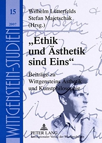 «Ethik und Ästhetik sind Eins»: Beiträge zu Wittgensteins Ästhetik und Kunstphilosophie (Wittgenstein Studien)