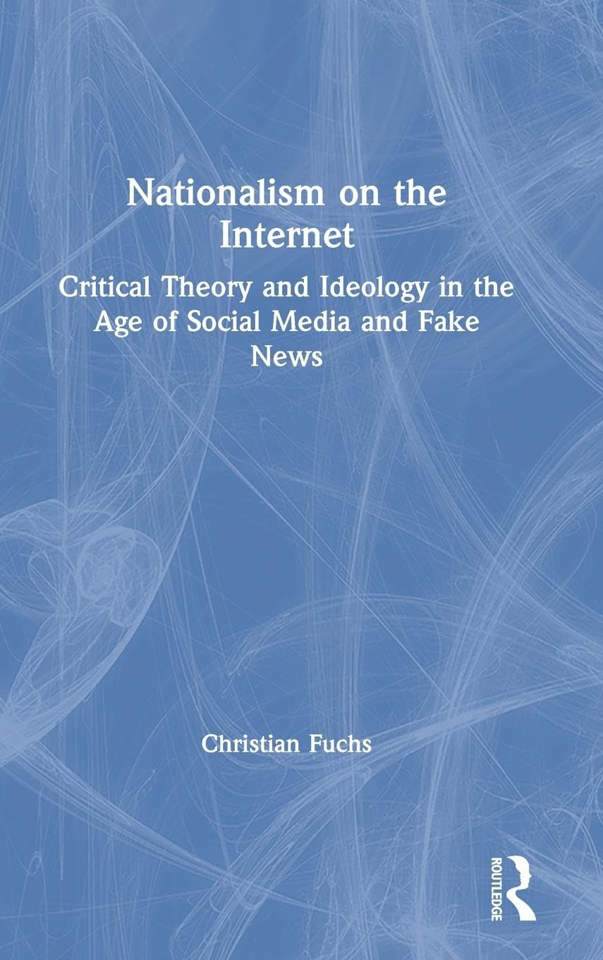 Nationalism on the Internet: Critical Theory and Ideology in the Age of Social Media and Fake News