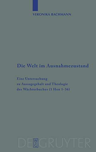 Die Welt im Ausnahmezustand: Eine Untersuchung zu Aussagegehalt und Theologie des Wächterbuches (1 Hen 1-36) (Beihefte zur Zeitschrift für die alttestamentliche Wissenschaft, 409, Band 409)