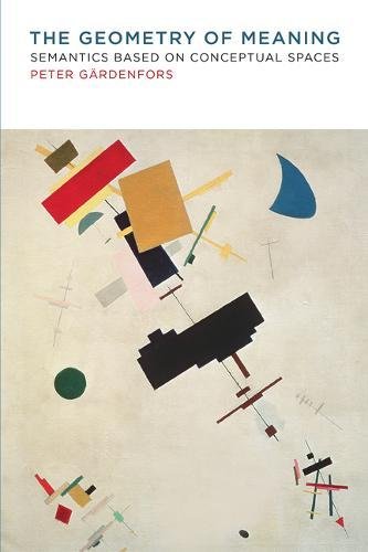 The Geometry of Meaning: Semantics Based on Conceptual Spaces (Mit Press)