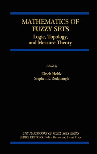 Mathematics of Fuzzy Sets: Logic, Topology, and Measure Theory (The Handbooks of Fuzzy Sets, 3, Band 3)