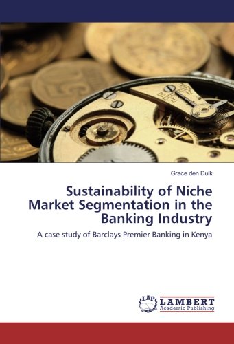 Sustainability of Niche Market Segmentation in the Banking Industry: A case study of Barclays Premier Banking in Kenya