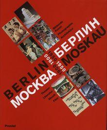 Berlin-Moskau  Moskau-Berlin 1900-1950: Bildende Kunst, Photographie, Architektur, Theater, Literatur, Musik und Film: Bildende Kunst, Photographie, ... 1996 im Staatlichen Puschkin-Museum, Moskau