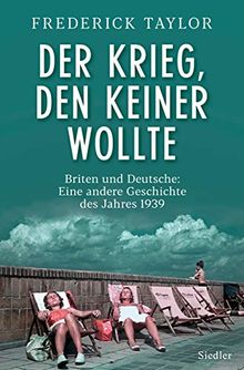 Der Krieg, den keiner wollte: Briten und Deutsche: Eine andere Geschichte des Jahres 1939