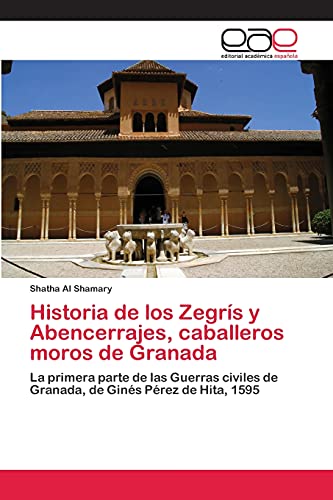 Historia de los Zegrís y Abencerrajes, caballeros moros de Granada: La primera parte de las Guerras civiles de Granada, de Ginés Pérez de Hita, 1595