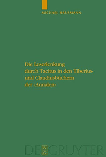 Die Leserlenkung durch Tacitus in den Tiberius- und Claudiusbüchern der Annalen (Untersuchungen zur antiken Literatur und Geschichte, Band 100)