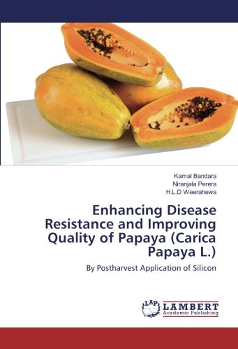 Enhancing Disease Resistance and Improving Quality of Papaya (Carica Papaya L.): By Postharvest Application of Silicon