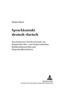 Sprachkontakt deutsch-slavisch: Eine kontrastive Interferenzstudie am Beispiel des Ober- und Niedersorbischen, Kärntnerslovenischen und Burgenlandkroatischen (Berliner Slawistische Arbeiten)