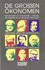 Die großen Ökonomen: Leben und Werk der wirtschaftswissenschaftlichen Vordenker. Eine Artikelserie der Wochenzeitung Die Zeit