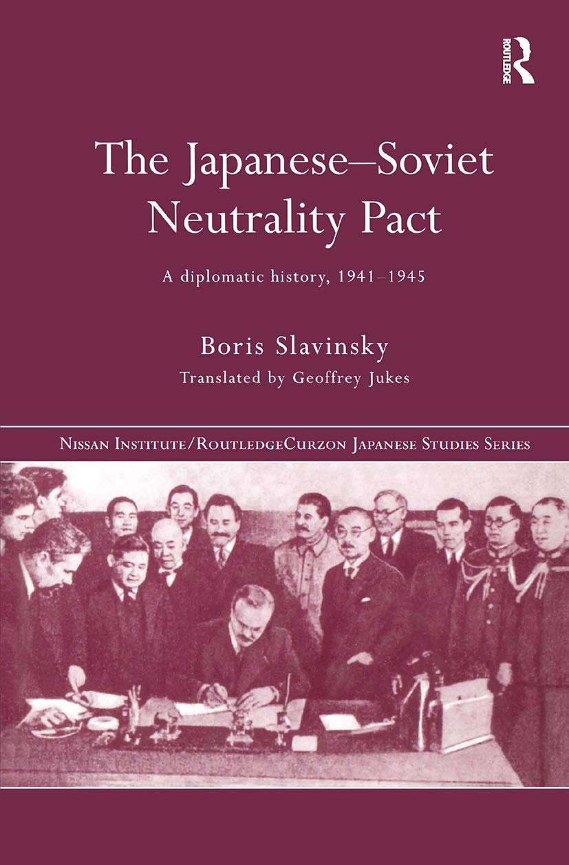 The Japanese-Soviet Neutrality Pact: A Diplomatic History 1941-1945 (NISSAN INSTITUTE ROUTLEDGE JAPANESE STUDIES SERIES)