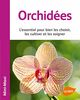 Orchidées : L'essentiel pour bien les choisir, les cultiver et les soigner