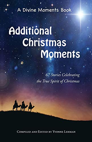 Additional Christmas Moments: 67 Stories Celebrating the True Spirit of Christmas (Divine Moments)