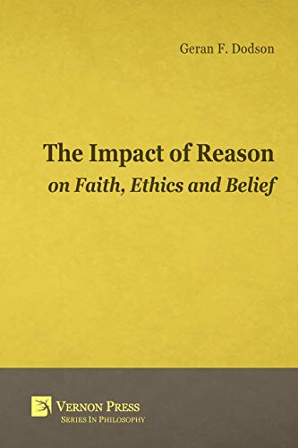 The Impact of Reason on Faith, Ethics and Belief (Vernon Philosophy)
