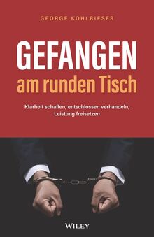 Gefangen am runden Tisch: Klarheit schaffen, entschlossen verhandeln, Leistung freisetzen