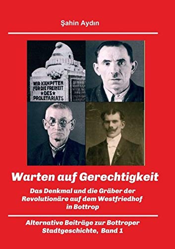 Warten auf Gerechtigkeit: Das Denkmal und die Gräber der Revolutionäre auf dem Westfriedhof in Bottrop (Band 1)