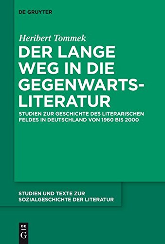 Der lange Weg in die Gegenwartsliteratur: Studien zur Geschichte des literarischen Feldes in Deutschland von 1960 bis 2000 (Studien und Texte zur Sozialgeschichte der Literatur, Band 140)