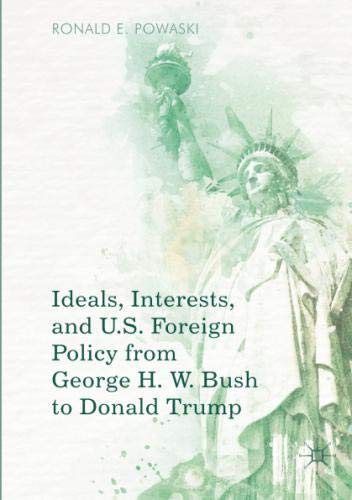 Ideals, Interests, and U.S. Foreign Policy from George H. W. Bush to Donald Trump
