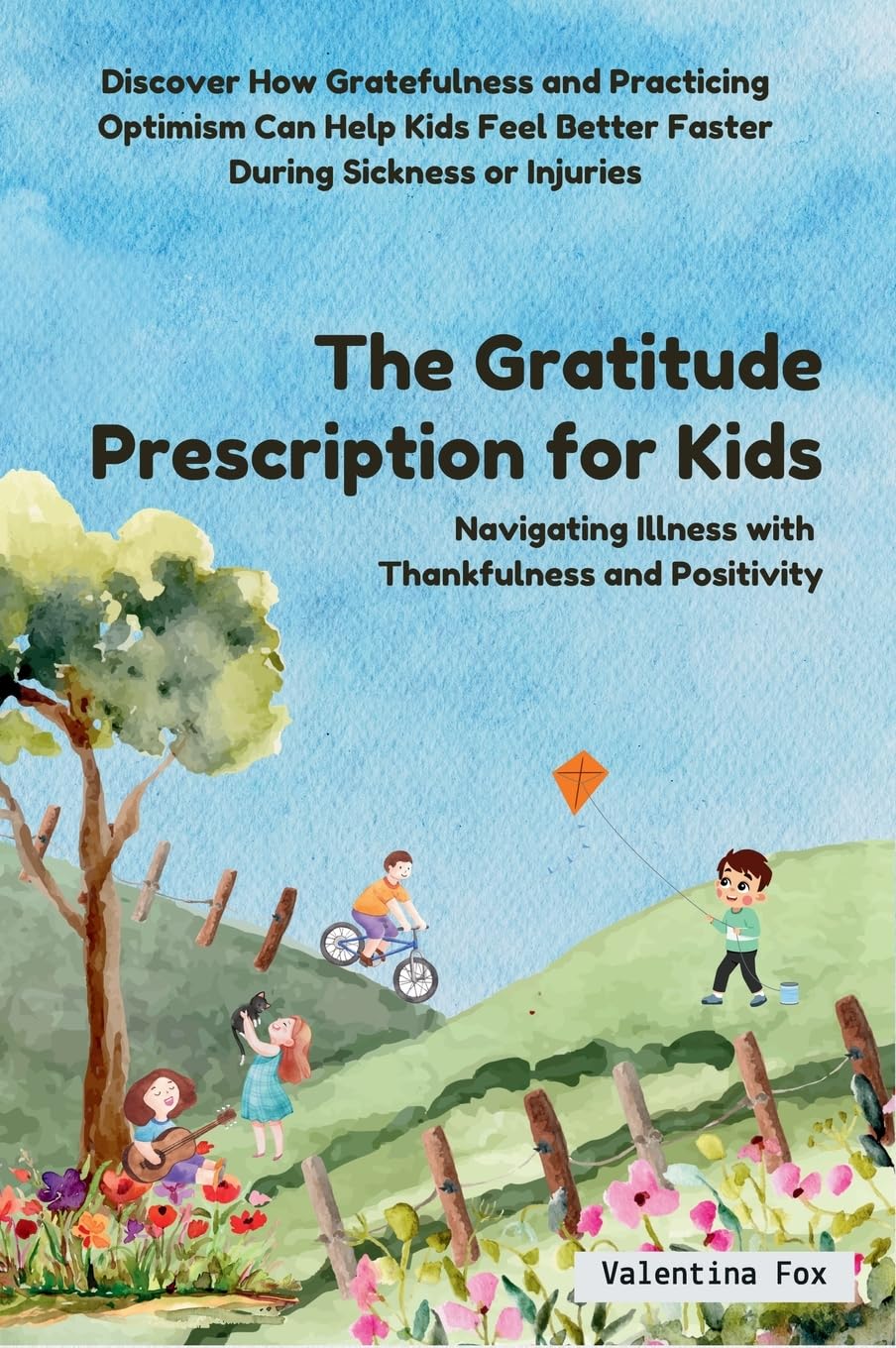 The Gratitude Prescription for Kids: Navigating Illness with Thankfulness and Positivity: Navigating Illness with Thankfulness and Positivity-Discover ... Better Faster During Sickness or Injuries