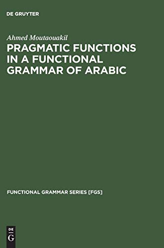 Pragmatic Functions in a Functional Grammar of Arabic (Functional Grammar Series [FGS], 8, Band 8)