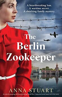 The Berlin Zookeeper: An utterly gripping and heartbreaking World War 2 historical novel: An utterly gripping and heartbreaking World War 2 historical novel, based on a true story