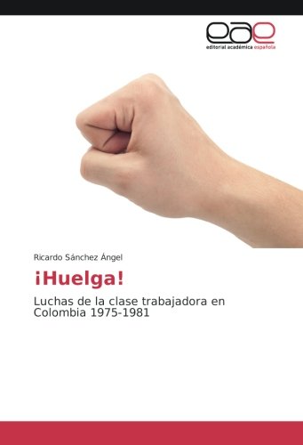 ¡Huelga!: Luchas de la clase trabajadora en Colombia 1975-1981