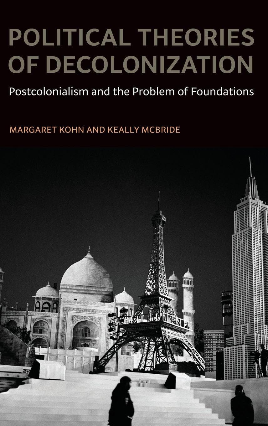 Political Theories of Decolonization: Postcolonialism and the Problems of Foundations