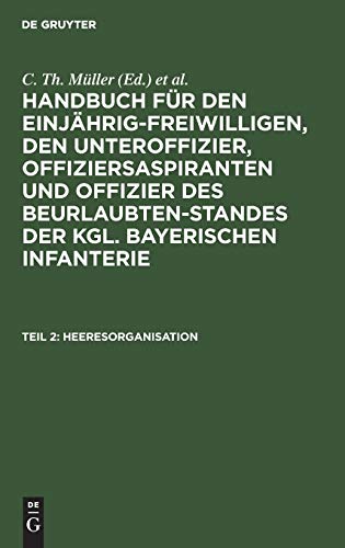 Heeresorganisation (Handbuch für den Einjährig-Freiwilligen, den Unteroffizier, Offiziersaspiranten und Offizier des Beurlaubtenstandes der kgl. bayerischen Infanterie)