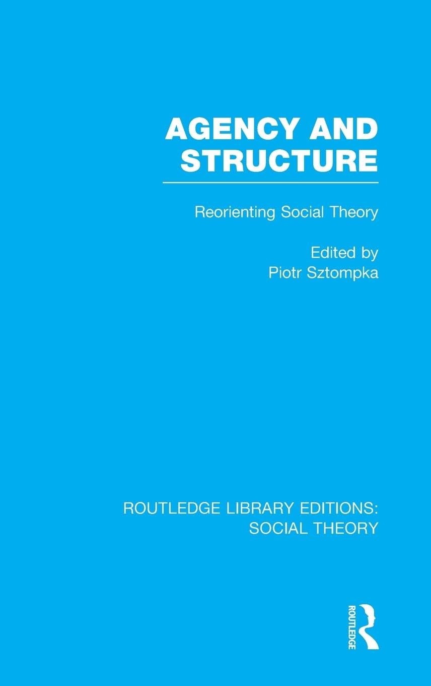 Agency and Structure: Reorienting Social Theory (Routledge Library Editions: Social Theory)