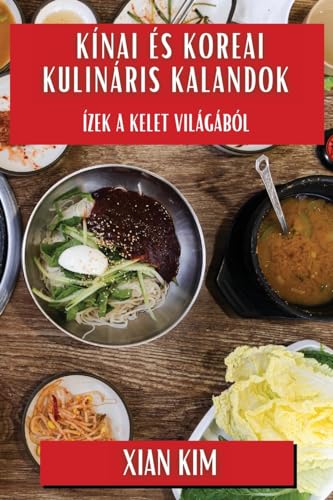 Kínai és Koreai Kulináris Kalandok: Ízek a Kelet Világából
