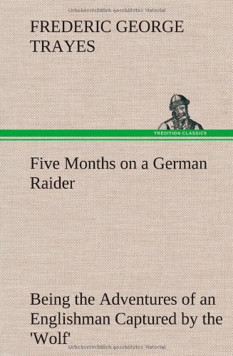 Five Months on a German Raider Being the Adventures of an Englishman Captured by the 'Wolf'