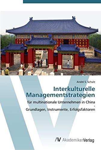Interkulturelle Managementstrategien: für multinationale Unternehmen in China - Grundlagen, Instrumente, Erfolgsfaktoren