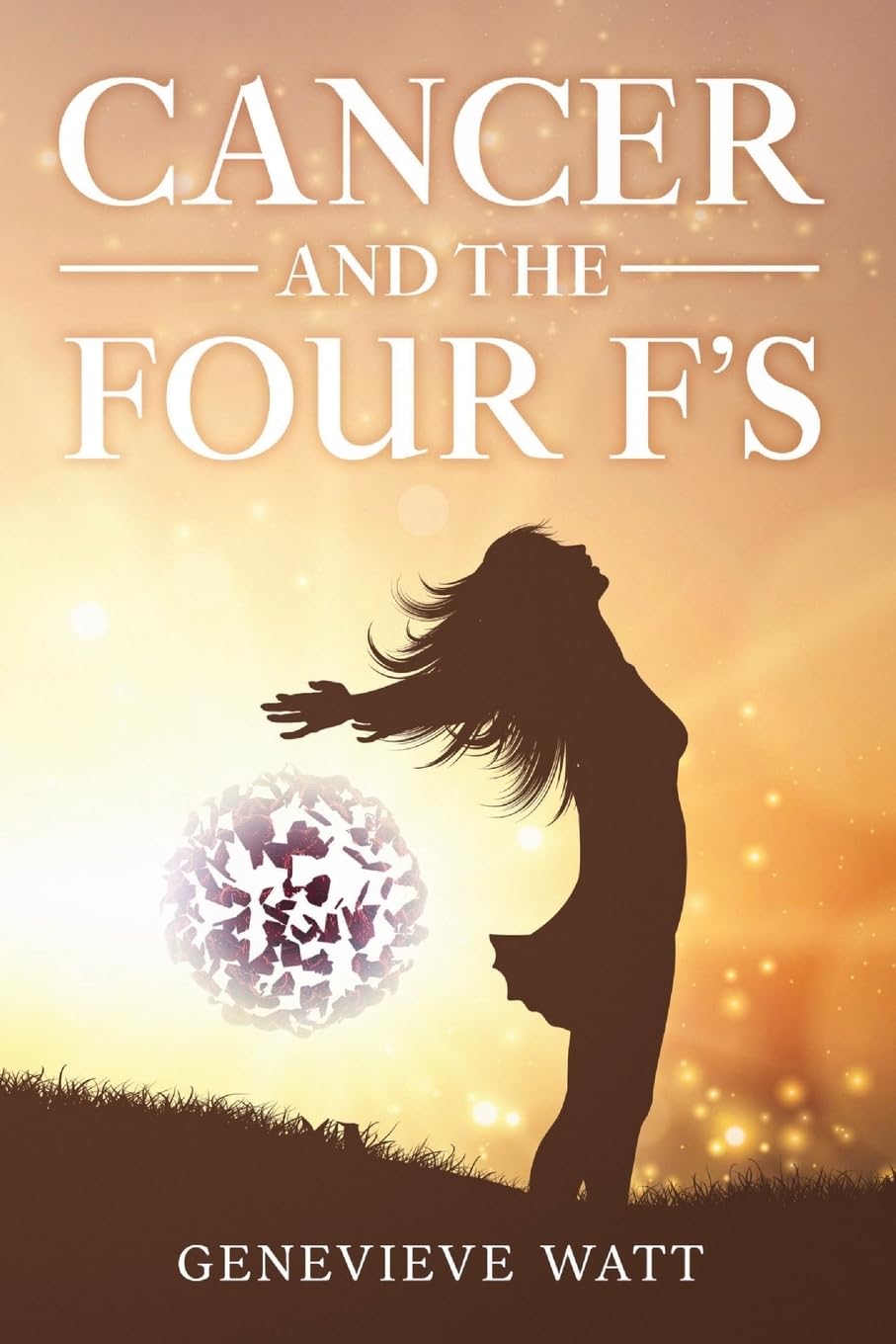 Cancer and the Four F's: by Genevieve Watt
