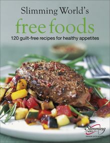 Slimming World's Free Foods: 120 Guilt-Free Recipes for Healthy Appetites: Guilt-free Food Whenever You're Hungry