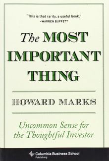 Most Important Thing: Uncommon Sense for Thoughtful Investors (Columbia Business School Publishing)