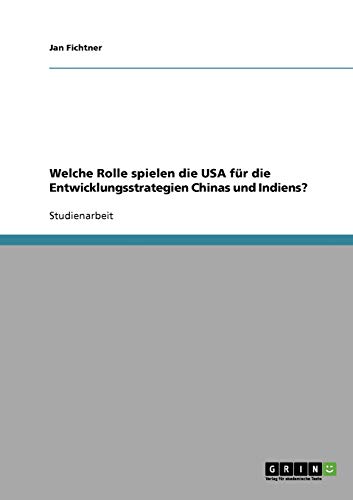 Welche Rolle spielen die USA für die Entwicklungsstrategien Chinas und Indiens?
