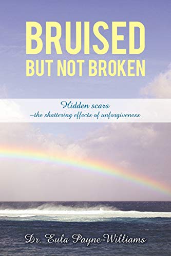 Bruised But Not Broken: Hidden scars - the shattering effects of unforgiveness