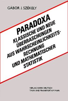 Paradoxa: Klassische und neue Überraschungen aus Wahrscheinlichkeitsrechung und mathematischer Statistik