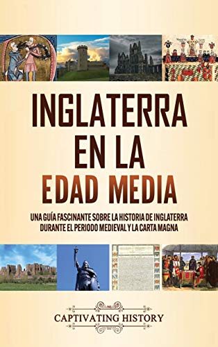 Inglaterra en la Edad Media: Una guía fascinante sobre la historia de Inglaterra durante el periodo medieval y la Carta Magna